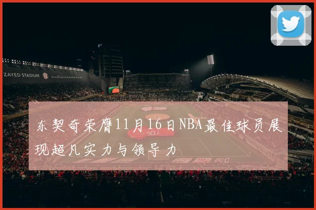 东契奇荣膺11月16日NBA最佳球员展现超凡实力与领导力